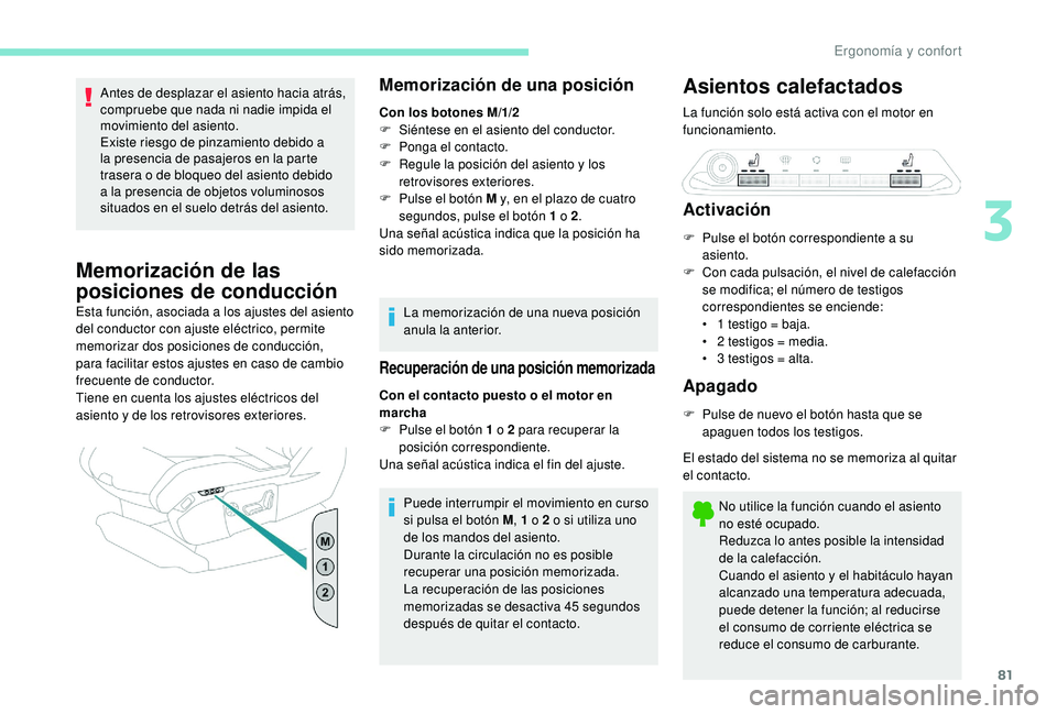 PEUGEOT 5008 2017  Manual del propietario (in Spanish) 81
Antes de desplazar el asiento hacia atrás, 
compruebe que nada ni nadie impida el 
movimiento del asiento.
Existe riesgo de pinzamiento debido a 
la presencia de pasajeros en la parte 
trasera o d