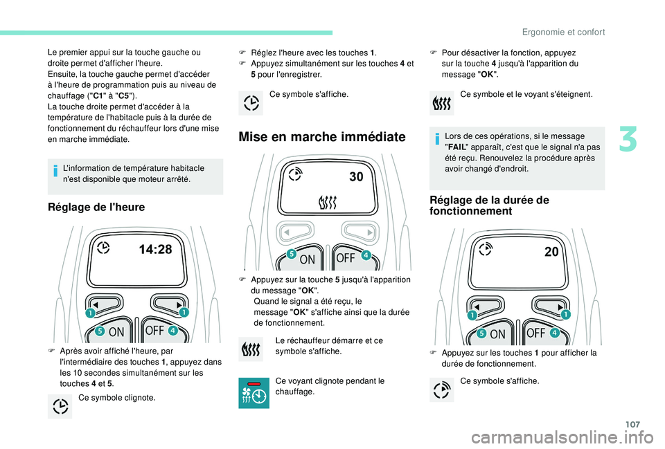 PEUGEOT 5008 2017 Manuel du propriétaire (in French) 107
L'information de température habitacle
n'est disponible que moteur arrêté.
Réglage de l'heure
F Réglez l'heure avec les touches 1.
F A ppuyez simultanément sur les touches PEUGEOT 5008 2017 Manuel du propriétaire (in French) 107
L'information de température habitacle
n'est disponible que moteur arrêté.
Réglage de l'heure
F Réglez l'heure avec les touches 1.
F A ppuyez simultanément sur les touches