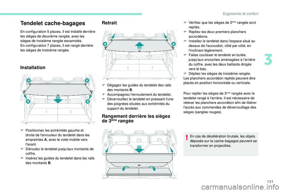 PEUGEOT 5008 2017 Manuel du propriétaire (in French) 121
Tendelet cache-bagages
En configuration 5 places, il est installé derrière
les sièges de deuxième rangée, avec les
sièges de troisième rangée escamotés.
En configuration 7 places, il es PEUGEOT 5008 2017 Manuel du propriétaire (in French) 121
Tendelet cache-bagages
En configuration 5 places, il est installé derrière
les sièges de deuxième rangée, avec les
sièges de troisième rangée escamotés.
En configuration 7 places, il es