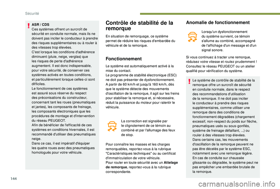 PEUGEOT 5008 2017 Manuel du propriétaire (in French) 144
ASR / CDS
Ces systèmes offrent un surcroît de
sécurité en conduite normale, mais ils ne
doivent pas inciter le conducteur à prendre
des risques supplémentaires ou à rouler à
des vitess PEUGEOT 5008 2017 Manuel du propriétaire (in French) 144
ASR / CDS
Ces systèmes offrent un surcroît de
sécurité en conduite normale, mais ils ne
doivent pas inciter le conducteur à prendre
des risques supplémentaires ou à rouler à
des vitess