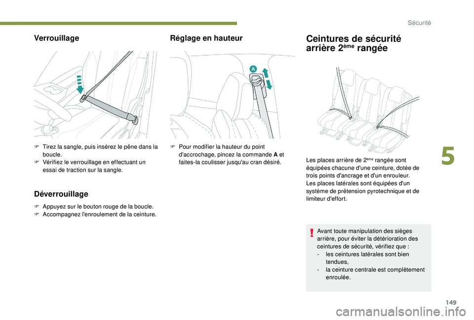 PEUGEOT 5008 2017  Manuel du propriétaire (in French) 149
Verrouillage
F Tirez la sangle, puis insérez le pêne dans la boucle.
F
 
V
 érifiez le verrouillage en effectuant un 
essai de traction sur la sangle.
Déverrouillage
F Appuyez sur le bouton ro