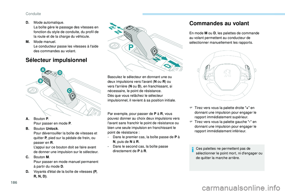 PEUGEOT 5008 2017 Manuel du propriétaire (in French) 186
Sélecteur impulsionnel
A.Bouton P .
Pour passer en mode P .
B. Bouton Unlock .
Pour déverrouiller la boîte de vitesses et
quitter P , pied sur la pédale de frein, ou
passer en R .
L'appu PEUGEOT 5008 2017 Manuel du propriétaire (in French) 186
Sélecteur impulsionnel
A.Bouton P .
Pour passer en mode P .
B. Bouton Unlock .
Pour déverrouiller la boîte de vitesses et
quitter P , pied sur la pédale de frein, ou
passer en R .
L'appu