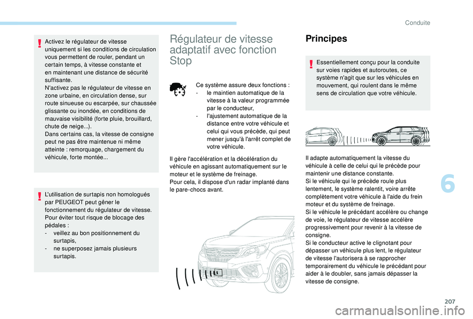 PEUGEOT 5008 2017 Manuel du propriétaire (in French) 207
Activez le régulateur de vitesse
uniquement si les conditions de circulation
vous permettent de rouler, pendant un
certain temps, à vitesse constante et
en maintenant une distance de sécuri PEUGEOT 5008 2017 Manuel du propriétaire (in French) 207
Activez le régulateur de vitesse
uniquement si les conditions de circulation
vous permettent de rouler, pendant un
certain temps, à vitesse constante et
en maintenant une distance de sécuri