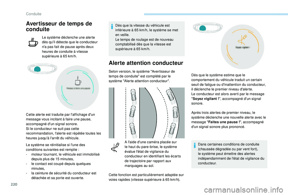 PEUGEOT 5008 2017 Manuel du propriétaire (in French) 220
Avertisseur de temps de
conduite
Le système déclenche une alerte
dès qu'il détecte que le conducteur
n'a pas fait de pause après deux
heures de conduite à vitesse
supérieure à PEUGEOT 5008 2017 Manuel du propriétaire (in French) 220
Avertisseur de temps de
conduite
Le système déclenche une alerte
dès qu'il détecte que le conducteur
n'a pas fait de pause après deux
heures de conduite à vitesse
supérieure à