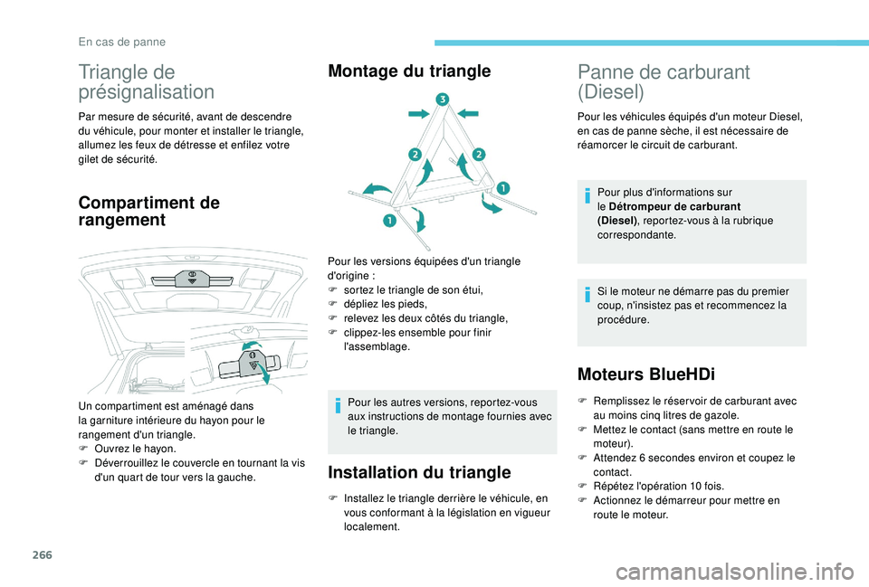PEUGEOT 5008 2017 Manuel du propriétaire (in French) 266
Triangle de
présignalisation
Par mesure de sécurité, avant de descendre
du véhicule, pour monter et installer le triangle,
allumez les feux de détresse et enfilez votre
gilet de sécurit PEUGEOT 5008 2017 Manuel du propriétaire (in French) 266
Triangle de
présignalisation
Par mesure de sécurité, avant de descendre
du véhicule, pour monter et installer le triangle,
allumez les feux de détresse et enfilez votre
gilet de sécurit