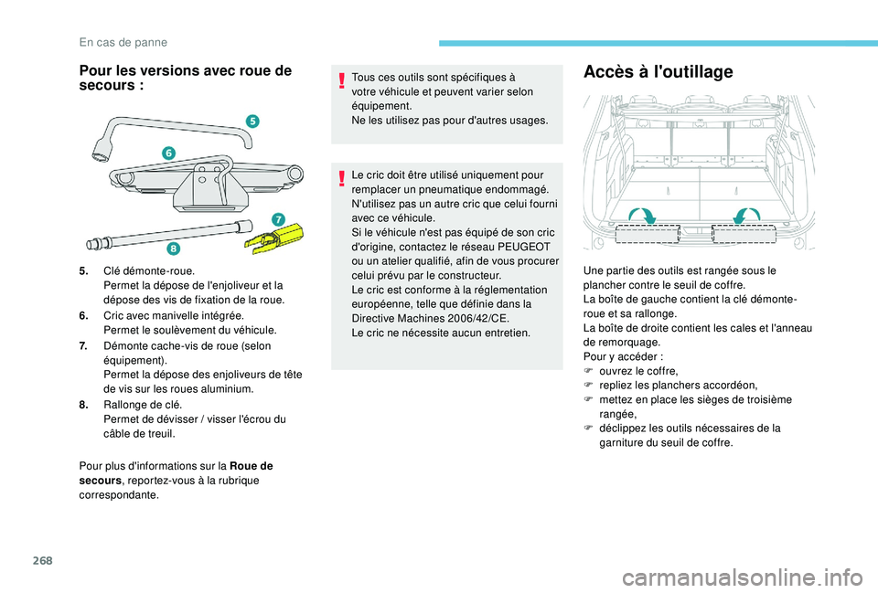 PEUGEOT 5008 2017 Manuel du propriétaire (in French) 268
Pour plus d'informations sur la Roue de
secours, reportez-vous à la rubrique
correspondante. Tous ces outils sont spécifiques à
votre véhicule et peuvent varier selon
équipement.
Ne l PEUGEOT 5008 2017 Manuel du propriétaire (in French) 268
Pour plus d'informations sur la Roue de
secours, reportez-vous à la rubrique
correspondante. Tous ces outils sont spécifiques à
votre véhicule et peuvent varier selon
équipement.
Ne l