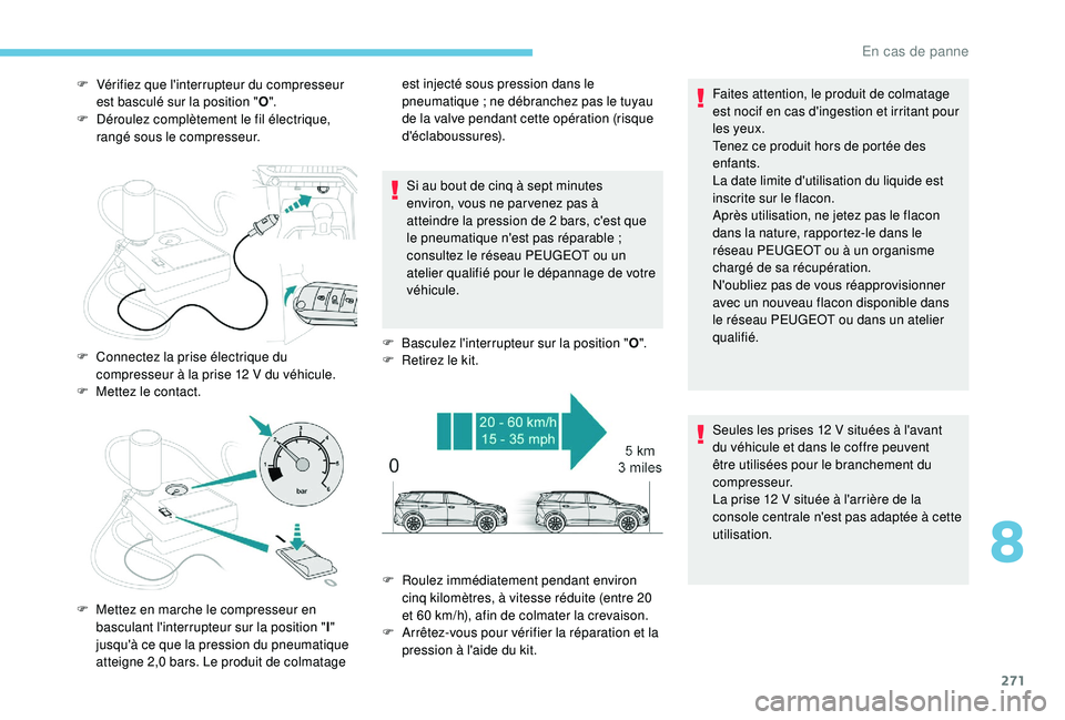 PEUGEOT 5008 2017 Manuel du propriétaire (in French) 271
F Vérifiez que l'interrupteur du compresseur est basculé sur la position " O".
F
D
éroulez complètement le fil électrique,
rangé sous le compresseur.
Si au bout de cinq à se PEUGEOT 5008 2017 Manuel du propriétaire (in French) 271
F Vérifiez que l'interrupteur du compresseur est basculé sur la position " O".
F
D
éroulez complètement le fil électrique,
rangé sous le compresseur.
Si au bout de cinq à se