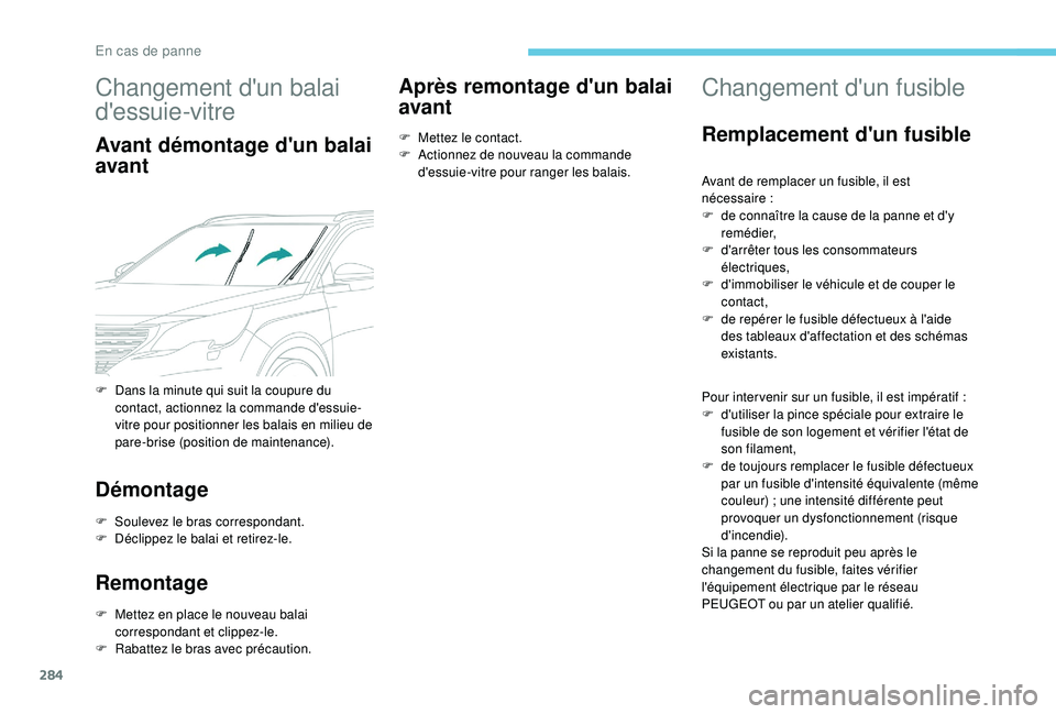 PEUGEOT 5008 2017 Manuel du propriétaire (in French) 284
Changement d'un balai
d'essuie-vitre
Avant démontage d'un balai
avant
Démontage
F Soulevez le bras correspondant.
F D éclippez le balai et retirez-le.
Remontage
F Mettez en place PEUGEOT 5008 2017 Manuel du propriétaire (in French) 284
Changement d'un balai
d'essuie-vitre
Avant démontage d'un balai
avant
Démontage
F Soulevez le bras correspondant.
F D éclippez le balai et retirez-le.
Remontage
F Mettez en place