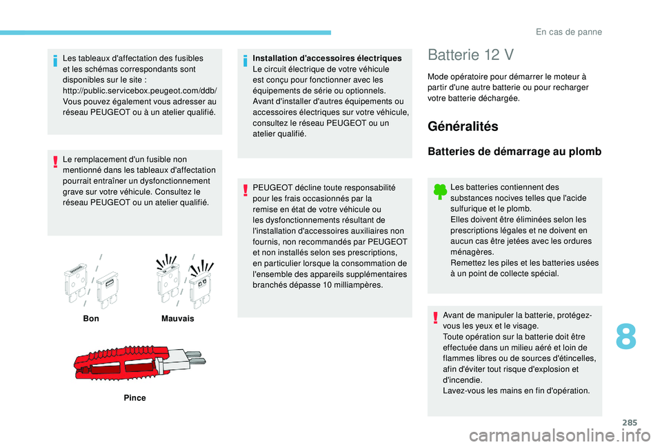 PEUGEOT 5008 2017 Manuel du propriétaire (in French) 285
Les tableaux d'affectation des fusibles
et les schémas correspondants sont
disponibles sur le site :
http://public.servicebox.peugeot.com/ddb/
Vous pouvez également vous adresser au
rés PEUGEOT 5008 2017 Manuel du propriétaire (in French) 285
Les tableaux d'affectation des fusibles
et les schémas correspondants sont
disponibles sur le site :
http://public.servicebox.peugeot.com/ddb/
Vous pouvez également vous adresser au
rés