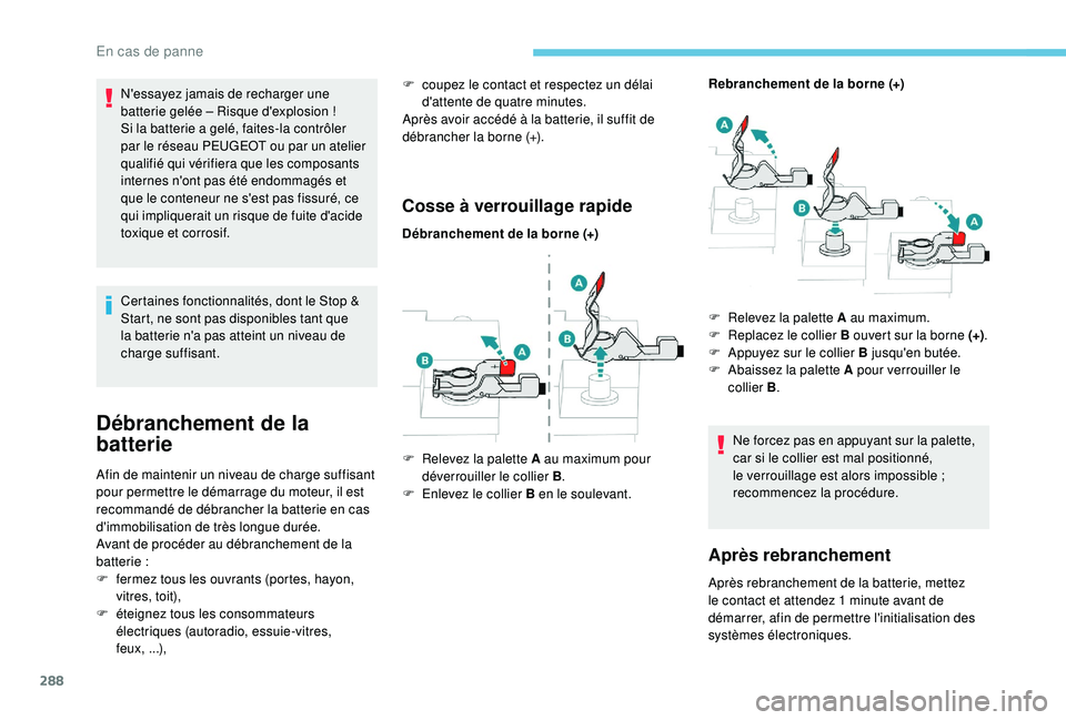 PEUGEOT 5008 2017 Manuel du propriétaire (in French) 288
N'essayez jamais de recharger une
batterie gelée – Risque d'explosion !
Si la batterie a gelé, faites-la contrôler
par le réseau PEUGEOT ou par un atelier
qualifié qui vérifier PEUGEOT 5008 2017 Manuel du propriétaire (in French) 288
N'essayez jamais de recharger une
batterie gelée – Risque d'explosion !
Si la batterie a gelé, faites-la contrôler
par le réseau PEUGEOT ou par un atelier
qualifié qui vérifier