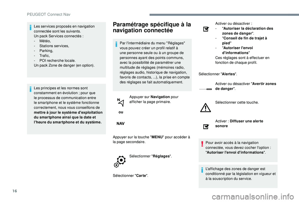 PEUGEOT 5008 2017 Manuel du propriétaire (in French) 16
Les services proposés en navigation
connectée sont les suivants.
Un pack Ser vices connectés :
-
Météo,
-
S
tations services,
-
Parking,
-
Tr a f i c ,
-
P
OI recherche locale. PEUGEOT 5008 2017 Manuel du propriétaire (in French) 16
Les services proposés en navigation
connectée sont les suivants.
Un pack Ser vices connectés :
-
Météo,
-
S
tations services,
-
Parking,
-
Tr a f i c ,
-
P
OI recherche locale.
