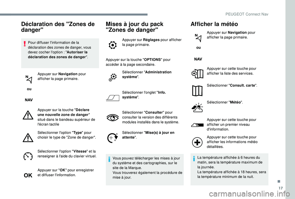 PEUGEOT 5008 2017 Manuel du propriétaire (in French) 17
Pour diffuser l'information de la
déclaration des zones de danger, vous
devez cocher l'option : "Autoriser la
déclaration des zones de danger ".
ou Appuyer sur Navigation
p PEUGEOT 5008 2017 Manuel du propriétaire (in French) 17
Pour diffuser l'information de la
déclaration des zones de danger, vous
devez cocher l'option : "Autoriser la
déclaration des zones de danger ".
ou Appuyer sur Navigation
p