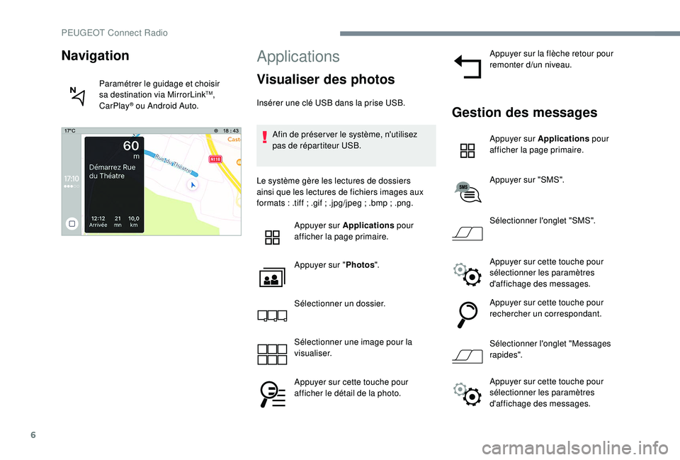 PEUGEOT 5008 2017 Manuel du propriétaire (in French) 6
Applications
Visualiser des photos
Insérer une clé USB dans la prise USB.Afin de préser ver le système, n'utilisez
pas de répartiteur USB.
Le système gère les lectures de dossiers
ainsi PEUGEOT 5008 2017 Manuel du propriétaire (in French) 6
Applications
Visualiser des photos
Insérer une clé USB dans la prise USB.Afin de préser ver le système, n'utilisez
pas de répartiteur USB.
Le système gère les lectures de dossiers
ainsi