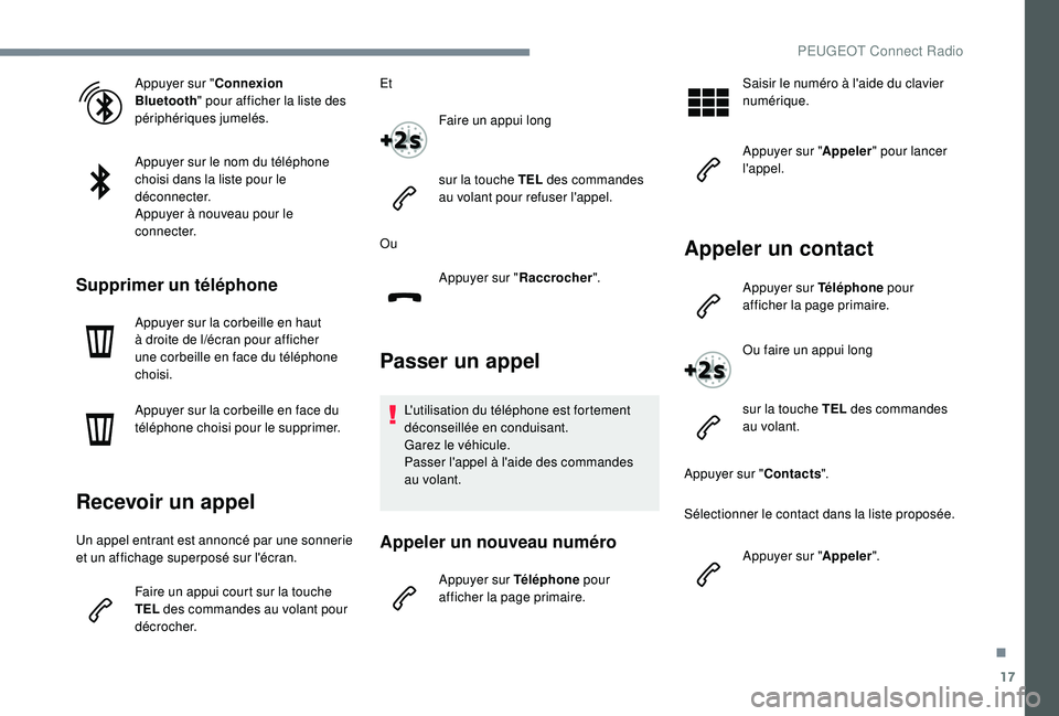PEUGEOT 5008 2017 Manuel du propriétaire (in French) 17
Appuyer sur "Connexion
Bluetooth " pour afficher la liste des
périphériques jumelés.
Appuyer sur le nom du téléphone
choisi dans la liste pour le
déconnecter.
Appuyer à nouveau p PEUGEOT 5008 2017 Manuel du propriétaire (in French) 17
Appuyer sur "Connexion
Bluetooth " pour afficher la liste des
périphériques jumelés.
Appuyer sur le nom du téléphone
choisi dans la liste pour le
déconnecter.
Appuyer à nouveau p