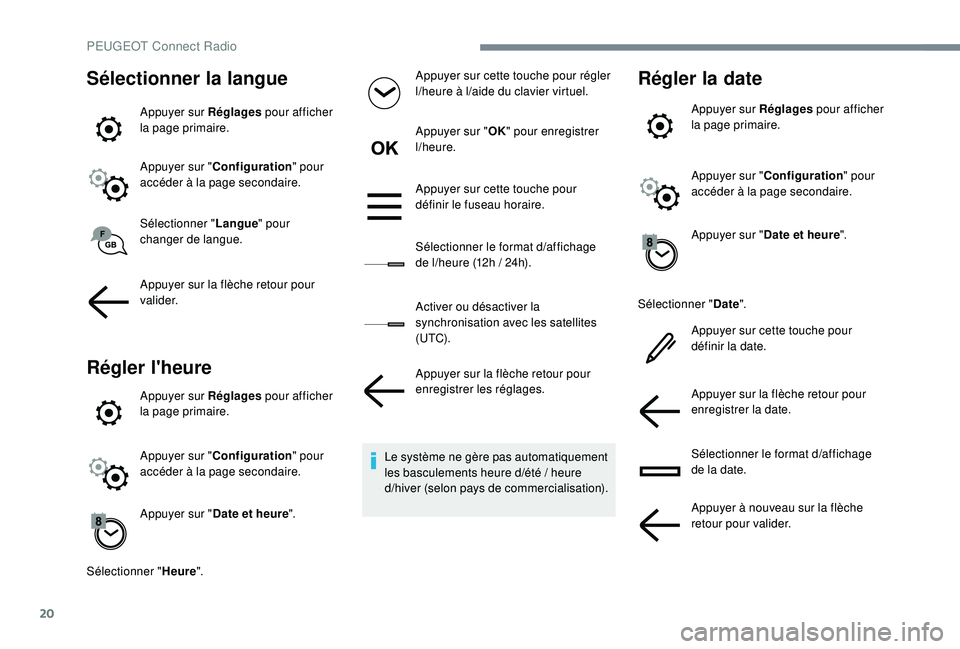 PEUGEOT 5008 2017 Manuel du propriétaire (in French) 20
Sélectionner la langue
Appuyer sur Réglages pour afficher
la page primaire.
Appuyer sur " Configuration " pour
accéder à la page secondaire.
Sélectionner " Langue" pour
chan PEUGEOT 5008 2017 Manuel du propriétaire (in French) 20
Sélectionner la langue
Appuyer sur Réglages pour afficher
la page primaire.
Appuyer sur " Configuration " pour
accéder à la page secondaire.
Sélectionner " Langue" pour
chan