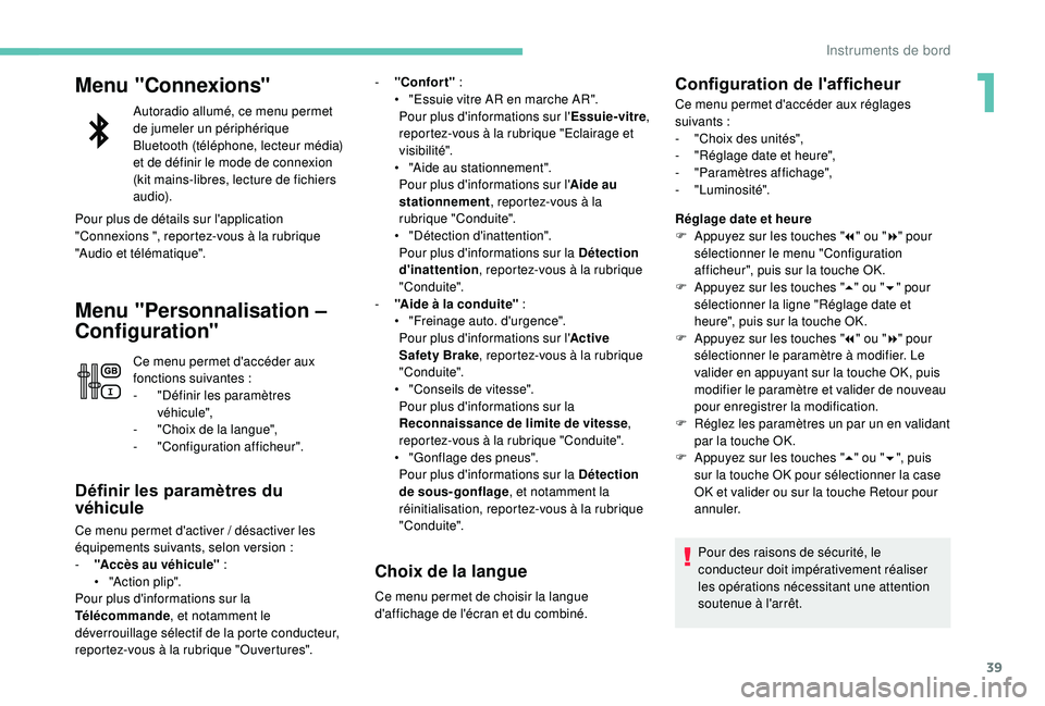 PEUGEOT 5008 2017 Manuel du propriétaire (in French) 39
Menu "Connexions"
Autoradio allumé, ce menu permet
de jumeler un périphérique
Bluetooth (téléphone, lecteur média)
et de définir le mode de connexion
(kit mains-libres, lecture d PEUGEOT 5008 2017 Manuel du propriétaire (in French) 39
Menu "Connexions"
Autoradio allumé, ce menu permet
de jumeler un périphérique
Bluetooth (téléphone, lecteur média)
et de définir le mode de connexion
(kit mains-libres, lecture d