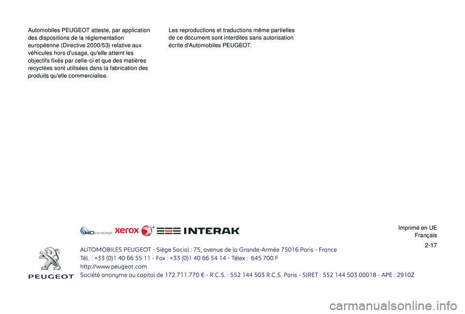 PEUGEOT 5008 2017  Manuel du propriétaire (in French) 2-17
Automobiles PEUGEOT atteste, par application 
des dispositions de la réglementation 
européenne (Directive 2000/53) relative aux 
véhicules hors d'usage, qu'elle atteint les 
objectifs