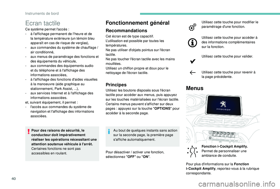 PEUGEOT 5008 2017 Manuel du propriétaire (in French) 40
Ecran tactile
Ce système permet l'accès :
- à l 'affichage permanent de l'heure et de
la température extérieure (un témoin bleu
apparaît en cas de risque de verglas),
-
a
u PEUGEOT 5008 2017 Manuel du propriétaire (in French) 40
Ecran tactile
Ce système permet l'accès :
- à l 'affichage permanent de l'heure et de
la température extérieure (un témoin bleu
apparaît en cas de risque de verglas),
-
a
u
