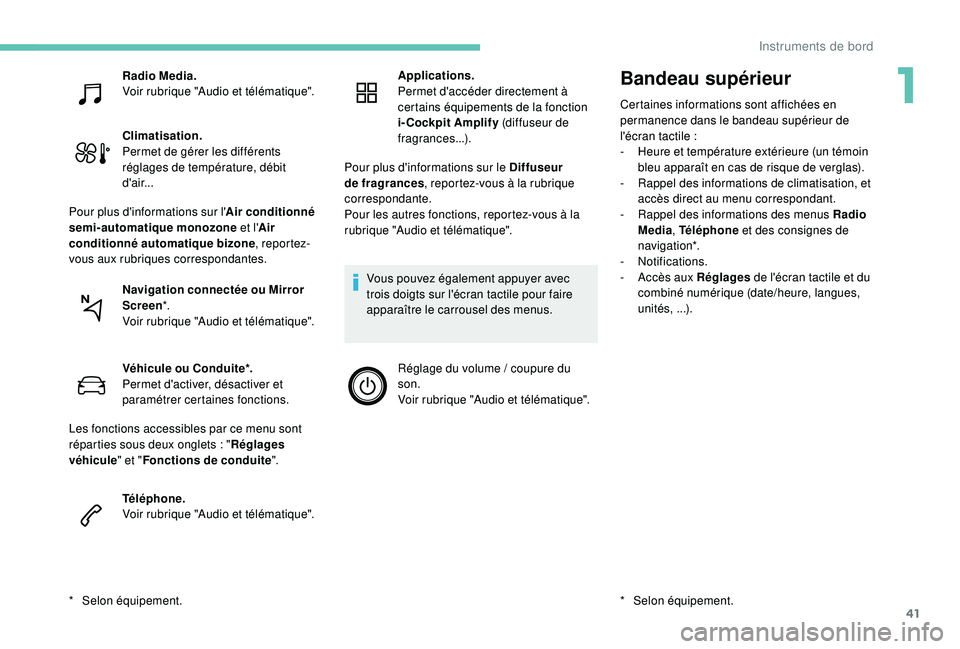 PEUGEOT 5008 2017 Manuel du propriétaire (in French) 41
Bandeau supérieur
Certaines informations sont affichées en
permanence dans le bandeau supérieur de
l'écran tactile
:
-
H
eure et température extérieure (un témoin
bleu apparaît PEUGEOT 5008 2017 Manuel du propriétaire (in French) 41
Bandeau supérieur
Certaines informations sont affichées en
permanence dans le bandeau supérieur de
l'écran tactile
:
-
H
eure et température extérieure (un témoin
bleu apparaît
