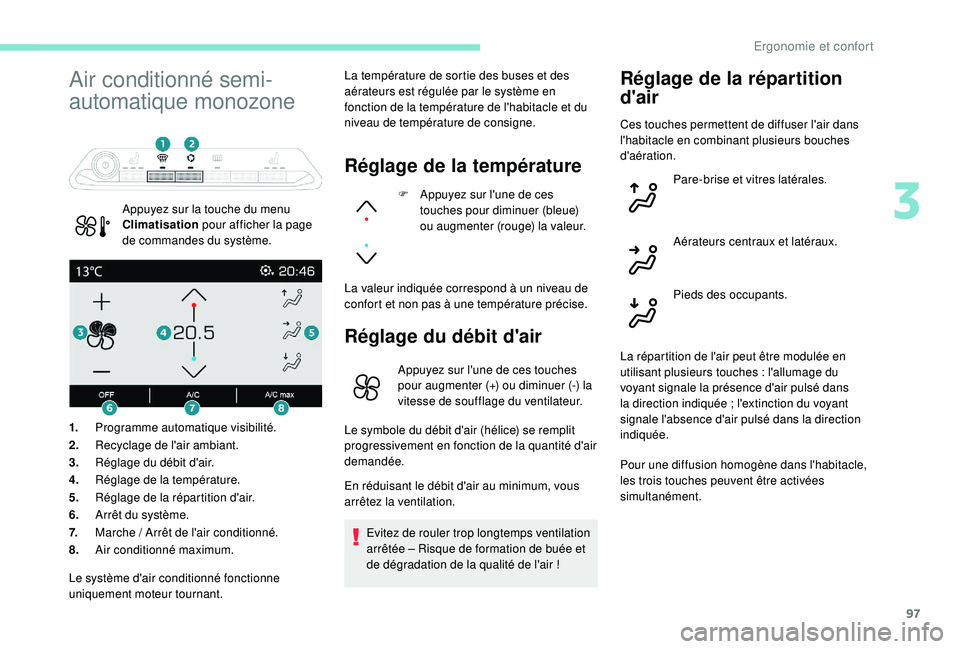 PEUGEOT 5008 2017 Manuel du propriétaire (in French) 97
Air conditionné semi-
automatique monozone
Appuyez sur la touche du menu
Climatisation pour afficher la page
de commandes du système. La température de sortie des buses et des
aérateurs est PEUGEOT 5008 2017 Manuel du propriétaire (in French) 97
Air conditionné semi-
automatique monozone
Appuyez sur la touche du menu
Climatisation pour afficher la page
de commandes du système. La température de sortie des buses et des
aérateurs est