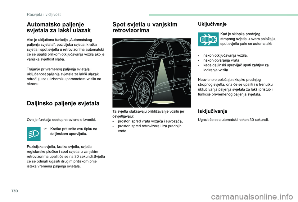 PEUGEOT 5008 2017  Upute Za Rukovanje (in Croatian) 130
Automatsko paljenje 
svjetala za lakši ulazak
Ako je uključena funkcija „ Automatskog 
paljenja svjetala“, pozicijska svjetla, kratka 
svjetla i spot svjetla u retrovizorima automatski 
će 