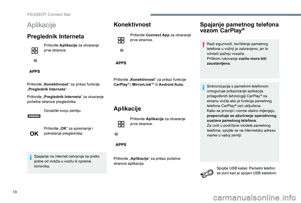 PEUGEOT 5008 2017  Upute Za Rukovanje (in Croatian) 18
Aplikacije
Preglednik Interneta
 iliPritisnite 
Aplikacije  za otvaranje 
pr ve stranice.
Pritisnite „ Konektivnost “ za prikaz funkcije 
„ Preglednik Interneta “.
Pritisnite „ Preglednik