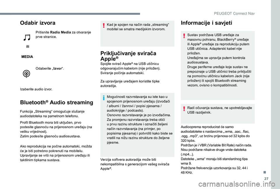 PEUGEOT 5008 2017  Upute Za Rukovanje (in Croatian) 27
Odabir izvora
 iliPritisnite 
Radio Media  za otvaranje 
pr ve stranice.
Odaberite „ Izvor“.
Izaberite audio izvor.
Bluetooth® Audio streaming
Funkcija „Streaming“ omogućuje slušanje 
au