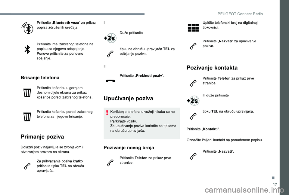 PEUGEOT 5008 2017  Upute Za Rukovanje (in Croatian) 17
Pritisnite „Bluetooth veza “ za prikaz 
popisa združenih uređaja.
Pritisnite ime izabranog telefona na 
popisu za njegovo odspajanje.
Ponovo pritisnite za ponovno 
spajanje.
Brisanje telefona