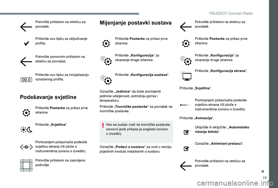 PEUGEOT 5008 2017  Upute Za Rukovanje (in Croatian) 19
Potvrdite pritiskom na strelicu za 
povratak.
Pritisnite ovu tipku za uključivanje 
profila.
Potvrdite ponovnim pritiskom na 
strelicu za povratak.
Pritisnite ovu tipku za inicijalizaciju 
označe