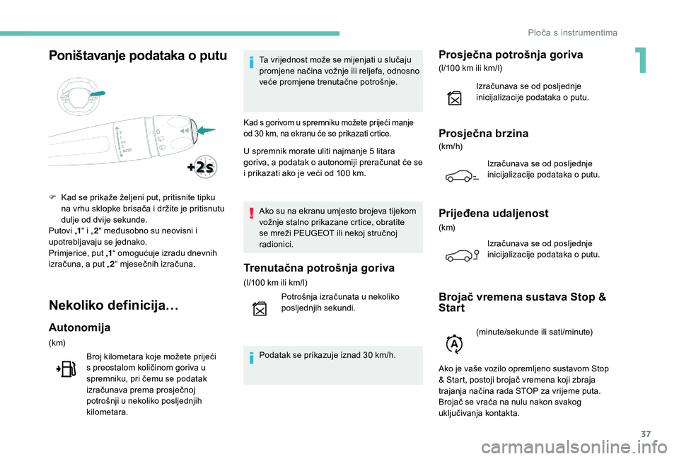PEUGEOT 5008 2017  Upute Za Rukovanje (in Croatian) 37
Poništavanje podataka o putu
Nekoliko definicija…
Autonomija
(k m)Broj kilometara koje možete prijeći 
s preostalom količinom goriva u 
spremniku, pri čemu se podatak 
izračunava prema pros