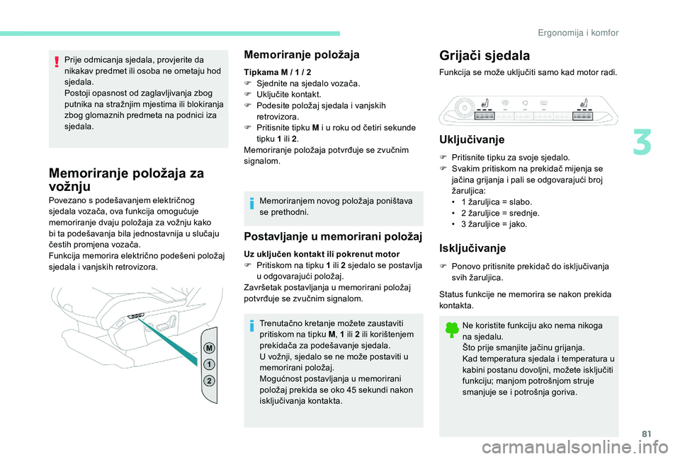 PEUGEOT 5008 2017  Upute Za Rukovanje (in Croatian) 81
Prije odmicanja sjedala, provjerite da 
nikakav predmet ili osoba ne ometaju hod 
sjedala.
Postoji opasnost od zaglavljivanja zbog 
putnika na stražnjim mjestima ili blokiranja 
zbog glomaznih pre
