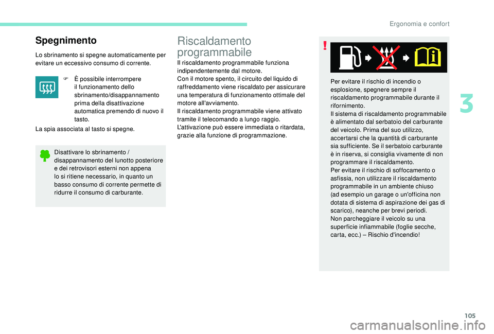 PEUGEOT 5008 2017 Manuale duso (in Italian) 105
Spegnimento
Lo sbrinamento si spegne automaticamente per
evitare un eccessivo consumo di corrente.F
È
possibile interrompere
il funzionamento dello
sbrinamento/disappannamento
prima della PEUGEOT 5008 2017 Manuale duso (in Italian) 105
Spegnimento
Lo sbrinamento si spegne automaticamente per
evitare un eccessivo consumo di corrente.F
È
possibile interrompere
il funzionamento dello
sbrinamento/disappannamento
prima della