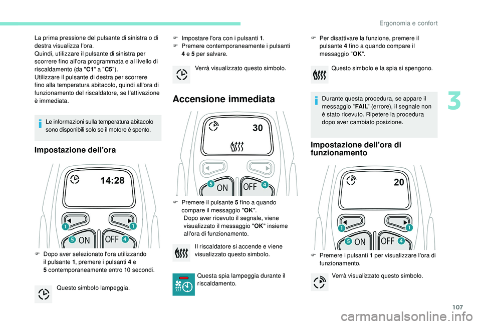 PEUGEOT 5008 2017 Manuale duso (in Italian) 107
Le informazioni sulla temperatura abitacolo
sono disponibili solo se il motore è spento.
Impostazione dell'ora
F Impostare l'ora con i pulsanti 1.
F P remere contemporaneamente i pulsan PEUGEOT 5008 2017 Manuale duso (in Italian) 107
Le informazioni sulla temperatura abitacolo
sono disponibili solo se il motore è spento.
Impostazione dell'ora
F Impostare l'ora con i pulsanti 1.
F P remere contemporaneamente i pulsan