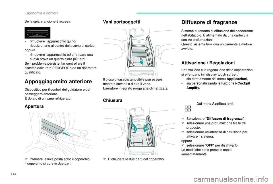 PEUGEOT 5008 2017 Manuale duso (in Italian) 114
Se la spia arancione è accesa:
Appoggiagomito anteriore
Dispositivo per il confort del guidatore e del
passeggero anteriore.
È dotato di un vano refrigerato.
AperturaVani portaoggetti
Chiusura
PEUGEOT 5008 2017 Manuale duso (in Italian) 114
Se la spia arancione è accesa:
Appoggiagomito anteriore
Dispositivo per il confort del guidatore e del
passeggero anteriore.
È dotato di un vano refrigerato.
AperturaVani portaoggetti
Chiusura