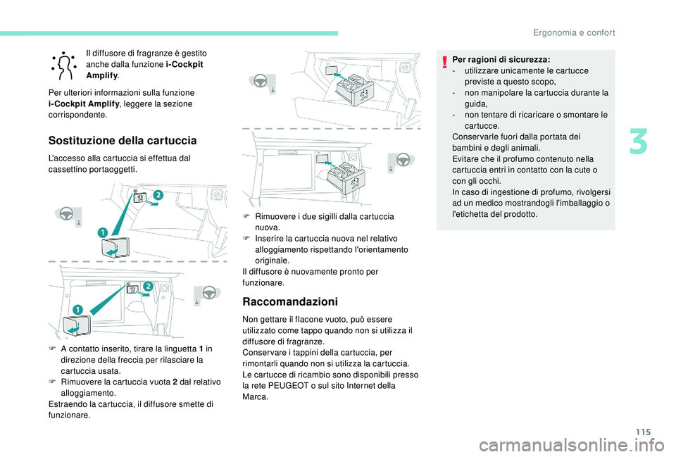 PEUGEOT 5008 2017 Manuale duso (in Italian) 115
Il diffusore di fragranze è gestito
anche dalla funzione i-Cockpit
Amplify.
Per ulteriori informazioni sulla funzione
i-Cockpit Amplify , leggere la sezione
corrispondente.
Sostituzione della PEUGEOT 5008 2017 Manuale duso (in Italian) 115
Il diffusore di fragranze è gestito
anche dalla funzione i-Cockpit
Amplify.
Per ulteriori informazioni sulla funzione
i-Cockpit Amplify , leggere la sezione
corrispondente.
Sostituzione della