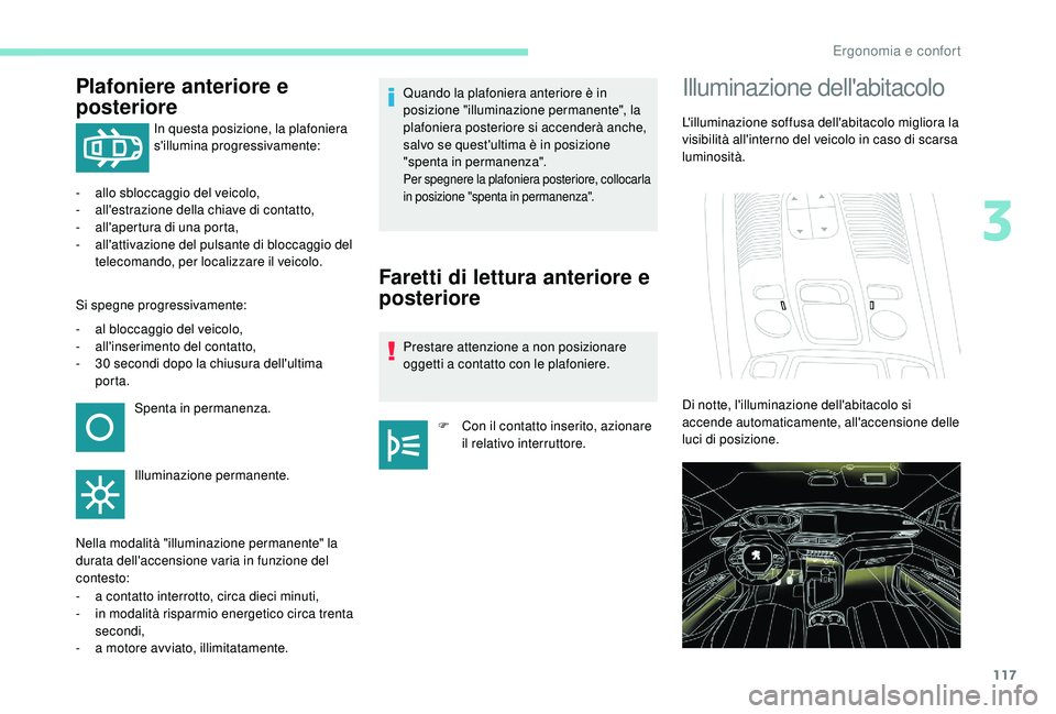 PEUGEOT 5008 2017 Manuale duso (in Italian) 117
Plafoniere anteriore e
posteriore
In questa posizione, la plafoniera
s'illumina progressivamente:
-
all
o sbloccaggio del veicolo,
-
a
ll'estrazione della chiave di contatto,
-
a
PEUGEOT 5008 2017 Manuale duso (in Italian) 117
Plafoniere anteriore e
posteriore
In questa posizione, la plafoniera
s'illumina progressivamente:
-
all
o sbloccaggio del veicolo,
-
a
ll'estrazione della chiave di contatto,
-
a