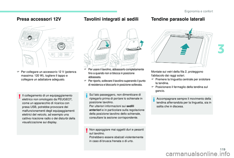 PEUGEOT 5008 2017 Manuale duso (in Italian) 119
Presa accessori 12V
F Per collegare un accessorio 12 V (potenza
massima: 120 W), togliere il tappo e
collegare un adattatore adeguato.
Il collegamento di un equipaggiamento
elettrico non omo PEUGEOT 5008 2017 Manuale duso (in Italian) 119
Presa accessori 12V
F Per collegare un accessorio 12 V (potenza
massima: 120 W), togliere il tappo e
collegare un adattatore adeguato.
Il collegamento di un equipaggiamento
elettrico non omo