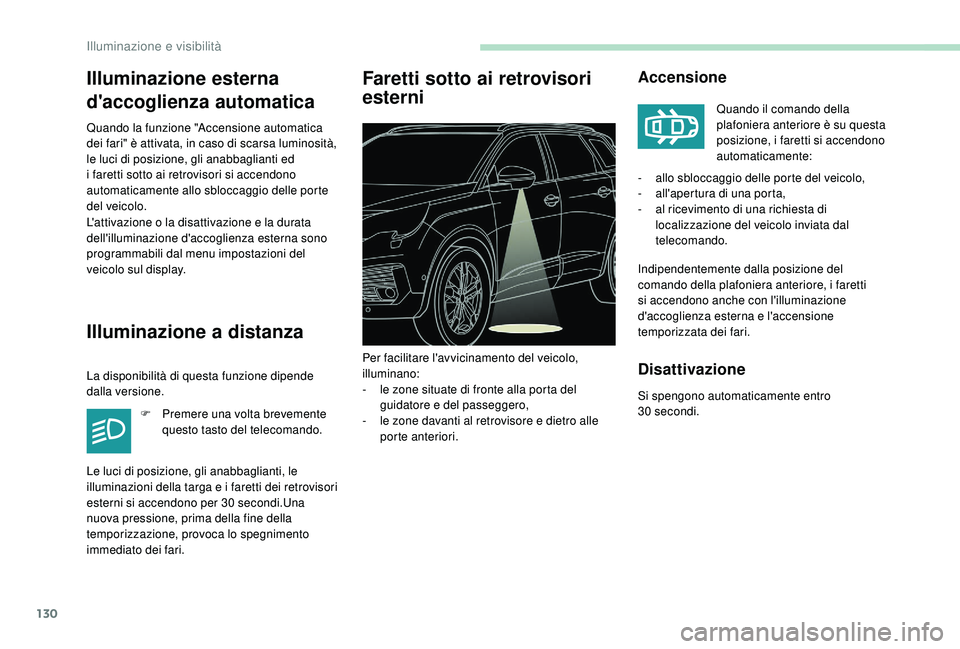 PEUGEOT 5008 2017 Manuale duso (in Italian) 130
Illuminazione esterna
d'accoglienza automatica
Quando la funzione "Accensione automatica
dei fari" è attivata, in caso di scarsa luminosità,
le luci di posizione, gli anabbaglianti PEUGEOT 5008 2017 Manuale duso (in Italian) 130
Illuminazione esterna
d'accoglienza automatica
Quando la funzione "Accensione automatica
dei fari" è attivata, in caso di scarsa luminosità,
le luci di posizione, gli anabbaglianti