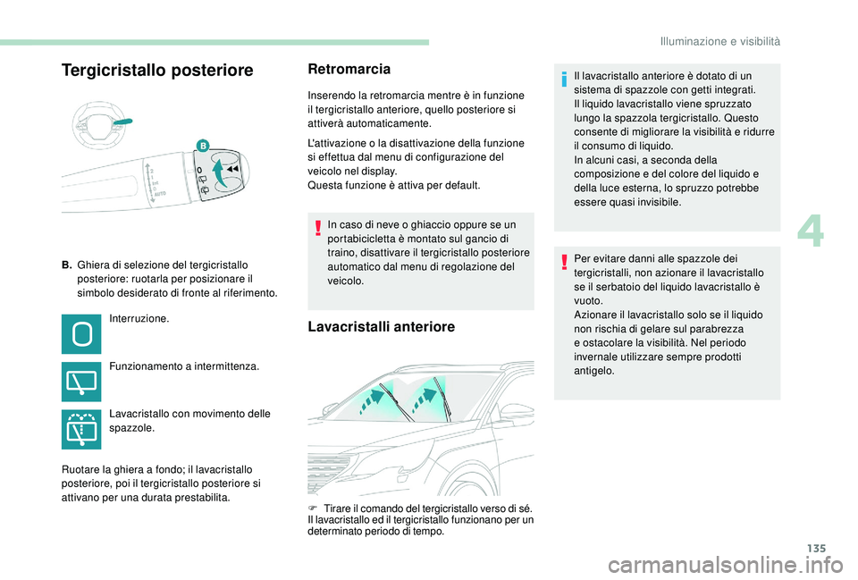 PEUGEOT 5008 2017 Manuale duso (in Italian) 135
Tergicristallo posterioreRetromarcia
Inserendo la retromarcia mentre è in funzione
il tergicristallo anteriore, quello posteriore si
attiverà automaticamente.
L'attivazione o la disattivaz PEUGEOT 5008 2017 Manuale duso (in Italian) 135
Tergicristallo posterioreRetromarcia
Inserendo la retromarcia mentre è in funzione
il tergicristallo anteriore, quello posteriore si
attiverà automaticamente.
L'attivazione o la disattivaz