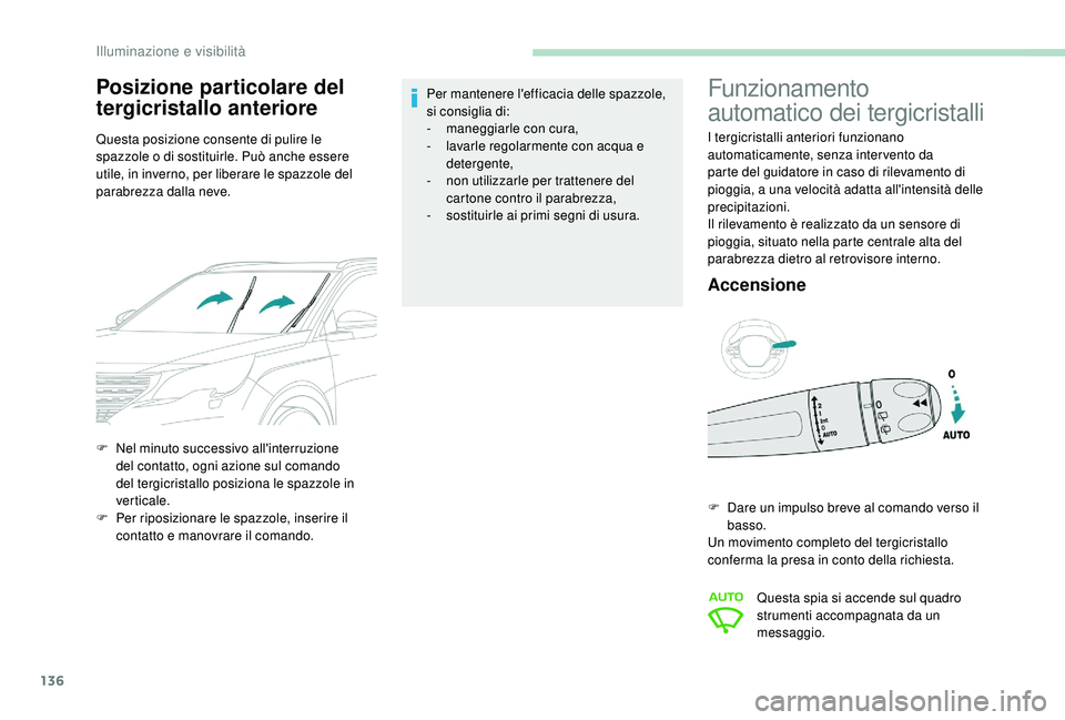 PEUGEOT 5008 2017  Manuale duso (in Italian) 136
Posizione particolare del 
tergicristallo anteriore
Questa posizione consente di pulire le 
spazzole o di sostituirle. Può anche essere 
utile, in inverno, per liberare le spazzole del 
parabrezz