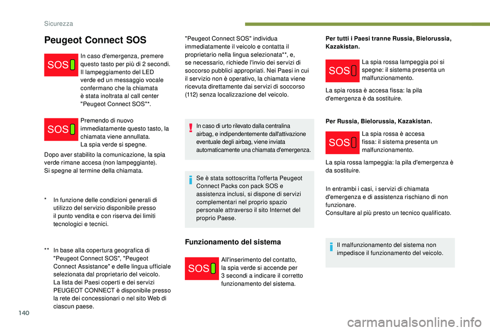 PEUGEOT 5008 2017 Manuale duso (in Italian) 140
Dopo aver stabilito la comunicazione, la spia
verde rimane accesa (non lampeggiante).
Si spegne al termine della chiamata."Peugeot Connect SOS" individua
immediatamente il veicolo e cont PEUGEOT 5008 2017 Manuale duso (in Italian) 140
Dopo aver stabilito la comunicazione, la spia
verde rimane accesa (non lampeggiante).
Si spegne al termine della chiamata."Peugeot Connect SOS" individua
immediatamente il veicolo e cont