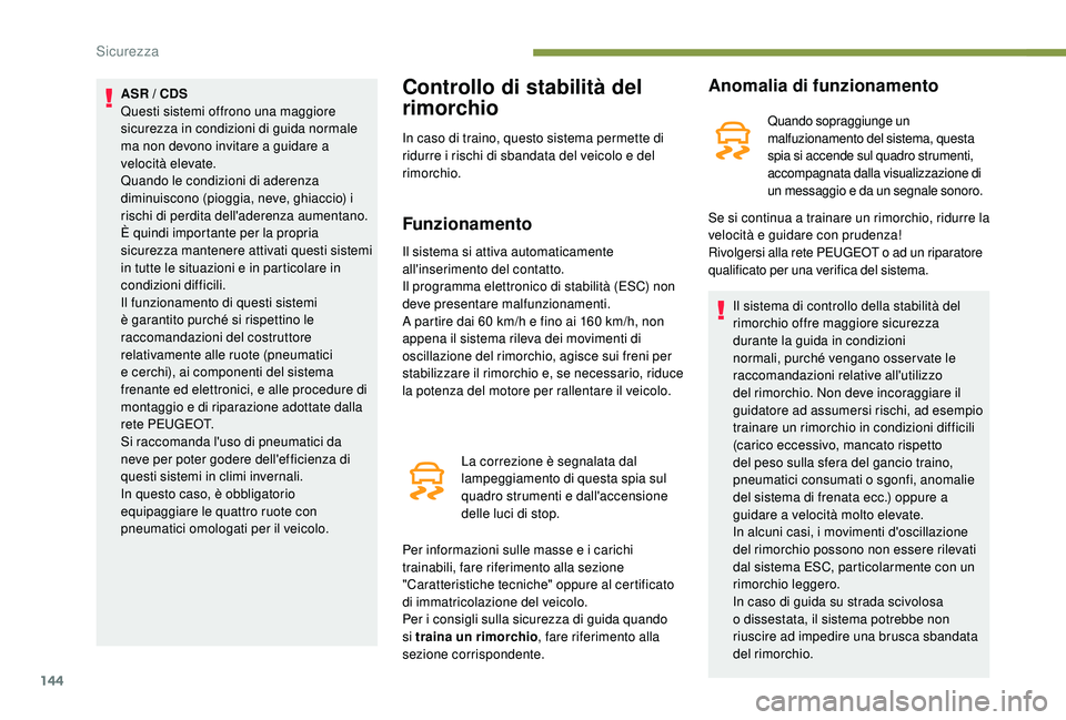 PEUGEOT 5008 2017 Manuale duso (in Italian) 144
ASR / CDS
Questi sistemi offrono una maggiore
sicurezza in condizioni di guida normale
ma non devono invitare a guidare a
velocità elevate.
Quando le condizioni di aderenza
diminuiscono (piog PEUGEOT 5008 2017 Manuale duso (in Italian) 144
ASR / CDS
Questi sistemi offrono una maggiore
sicurezza in condizioni di guida normale
ma non devono invitare a guidare a
velocità elevate.
Quando le condizioni di aderenza
diminuiscono (piog