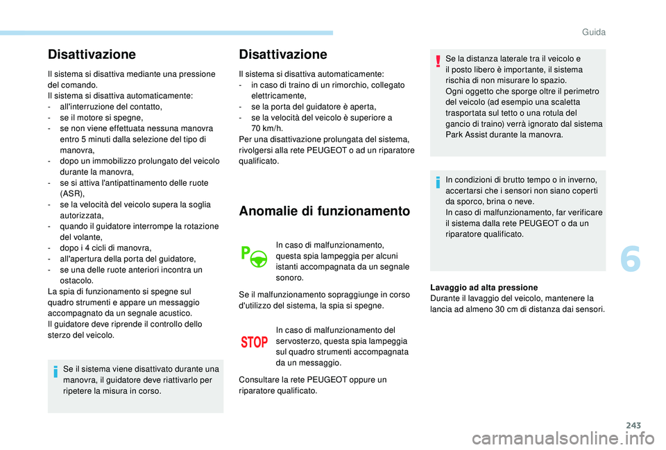 PEUGEOT 5008 2017  Manuale duso (in Italian) 243
Disattivazione
Il sistema si disattiva mediante una pressione 
del comando.
Il sistema si disattiva automaticamente:
- 
a
 ll'interruzione del contatto,
-
 
s
 e il motore si spegne,
-
 
s
 e 