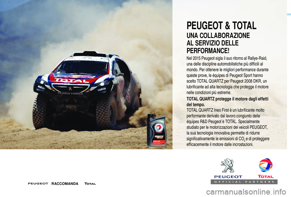 PEUGEOT 5008 2017  Manuale duso (in Italian) PEUGEOT & TOTAL
UNA COLLABORAZIONE 
AL SERVIZIO DELLE 
PERFORMANCE!
TOTAL QUARTZ protegge il motore dagli effetti 
del tempo.
TOTAL QUARTZ Ineo First è un lubrificante molto 
performante derivato dal