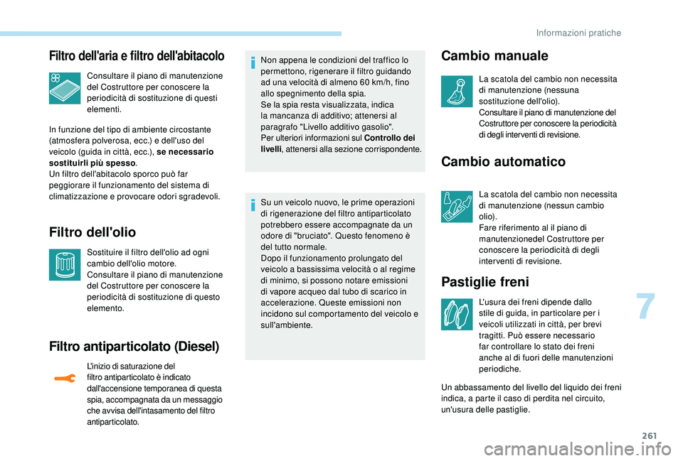 PEUGEOT 5008 2017 Manuale duso (in Italian) 261
Filtro dell'aria e filtro dell'abitacolo
Consultare il piano di manutenzione
del Costruttore per conoscere la
periodicità di sostituzione di questi
elementi.
In funzione del tipo di am PEUGEOT 5008 2017 Manuale duso (in Italian) 261
Filtro dell'aria e filtro dell'abitacolo
Consultare il piano di manutenzione
del Costruttore per conoscere la
periodicità di sostituzione di questi
elementi.
In funzione del tipo di am