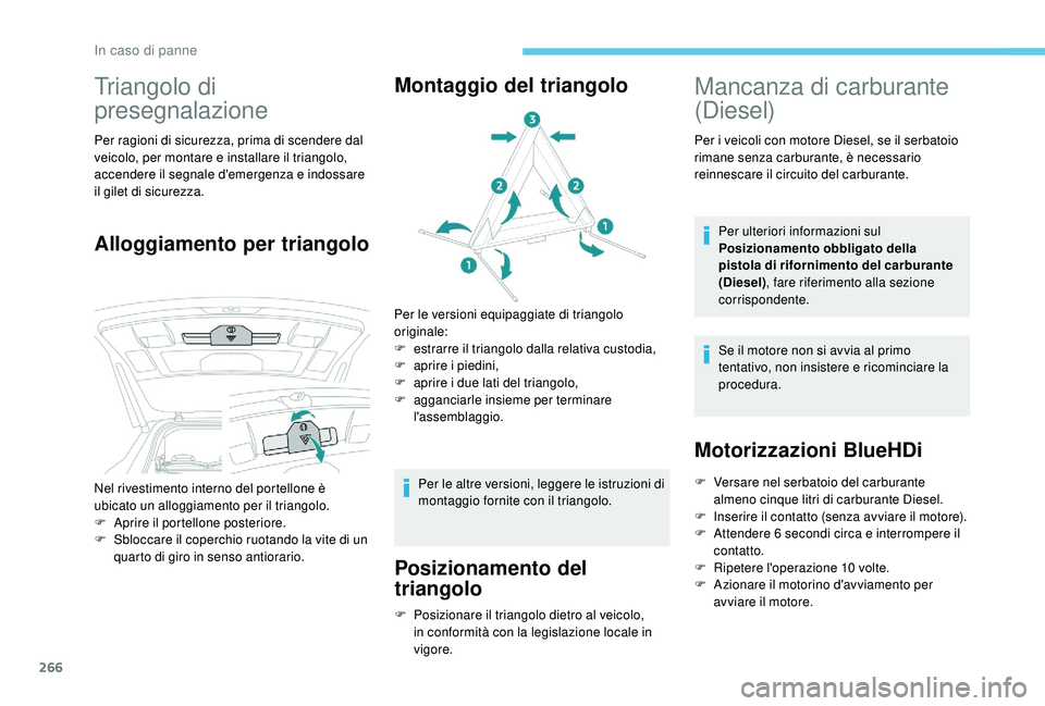 PEUGEOT 5008 2017 Manuale duso (in Italian) 266
Triangolo di
presegnalazione
Per ragioni di sicurezza, prima di scendere dal
veicolo, per montare e installare il triangolo,
accendere il segnale d'emergenza e indossare
il gilet di sicure PEUGEOT 5008 2017 Manuale duso (in Italian) 266
Triangolo di
presegnalazione
Per ragioni di sicurezza, prima di scendere dal
veicolo, per montare e installare il triangolo,
accendere il segnale d'emergenza e indossare
il gilet di sicure