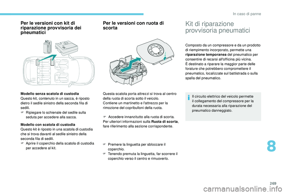 PEUGEOT 5008 2017 Manuale duso (in Italian) 269
Per le versioni con kit di
riparazione provvisoria dei
pneumatici
Modello senza scatola di custodia
Questo kit, contenuto in un sacca, è riposto
dietro il sedile sinistro della seconda fila di PEUGEOT 5008 2017 Manuale duso (in Italian) 269
Per le versioni con kit di
riparazione provvisoria dei
pneumatici
Modello senza scatola di custodia
Questo kit, contenuto in un sacca, è riposto
dietro il sedile sinistro della seconda fila di