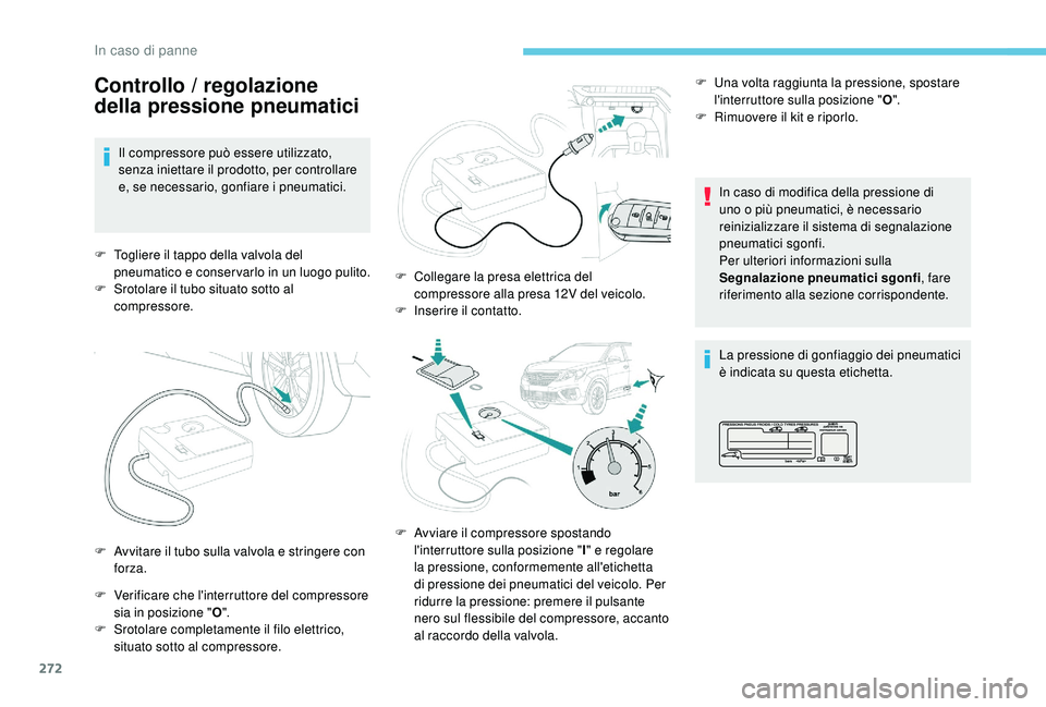 PEUGEOT 5008 2017 Manuale duso (in Italian) 272
Controllo / regolazione
della pressione pneumatici
Il compressore può essere utilizzato,
senza iniettare il prodotto, per controllare
e, se necessario, gonfiare i pneumatici.
F
T
ogliere il PEUGEOT 5008 2017 Manuale duso (in Italian) 272
Controllo / regolazione
della pressione pneumatici
Il compressore può essere utilizzato,
senza iniettare il prodotto, per controllare
e, se necessario, gonfiare i pneumatici.
F
T
ogliere il