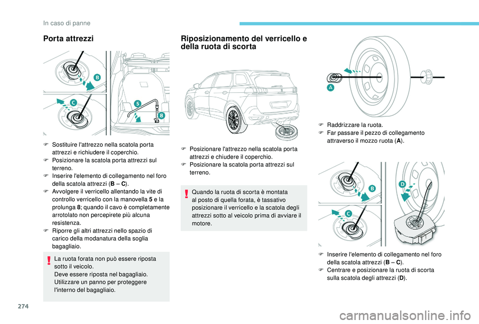 PEUGEOT 5008 2017 Manuale duso (in Italian) 274
Porta attrezzi
La ruota forata non può essere riposta
sotto il veicolo.
Deve essere riposta nel bagagliaio.
Utilizzare un panno per proteggere
l'interno del bagagliaio.
Riposizionamento de PEUGEOT 5008 2017 Manuale duso (in Italian) 274
Porta attrezzi
La ruota forata non può essere riposta
sotto il veicolo.
Deve essere riposta nel bagagliaio.
Utilizzare un panno per proteggere
l'interno del bagagliaio.
Riposizionamento de