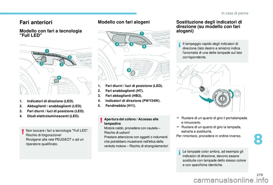 PEUGEOT 5008 2017 Manuale duso (in Italian) 279
Fari anteriori
Modello con fari a tecnologia
"Full LED"
1.Indicatori di direzione (LED).
2. Abbaglianti / anabbaglianti (LED).
3. Fari diurni / luci di posizione (LED) .
4. Diodi elettrol PEUGEOT 5008 2017 Manuale duso (in Italian) 279
Fari anteriori
Modello con fari a tecnologia
"Full LED"
1.Indicatori di direzione (LED).
2. Abbaglianti / anabbaglianti (LED).
3. Fari diurni / luci di posizione (LED) .
4. Diodi elettrol